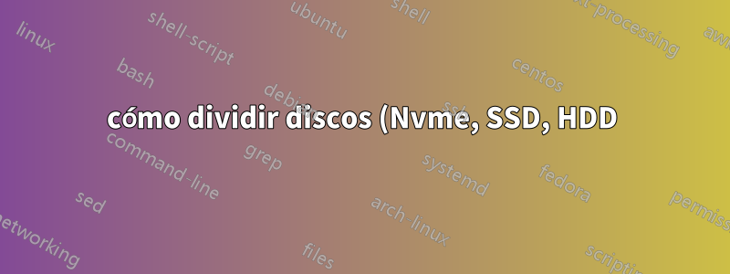 cómo dividir discos (Nvme, SSD, HDD) entre Windows y Linux