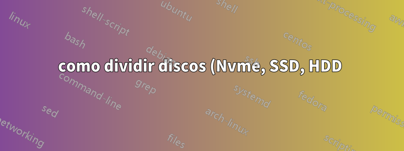 como dividir discos (Nvme, SSD, HDD) entre Windows e Linux