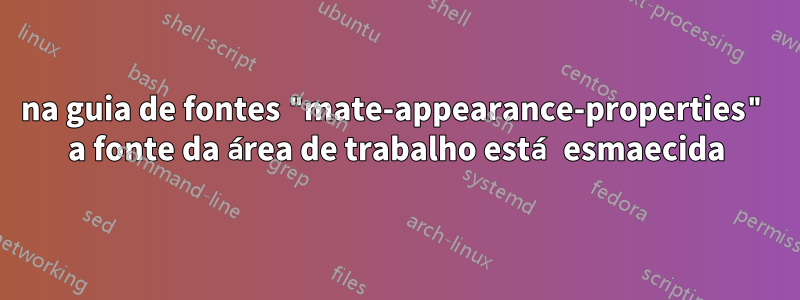 na guia de fontes "mate-appearance-properties" a fonte da área de trabalho está esmaecida