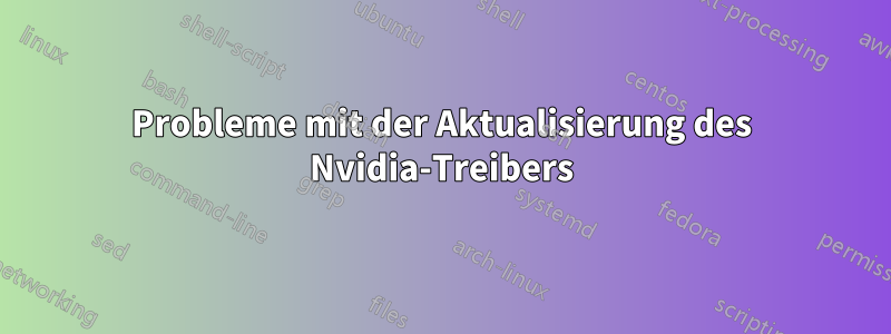 Probleme mit der Aktualisierung des Nvidia-Treibers