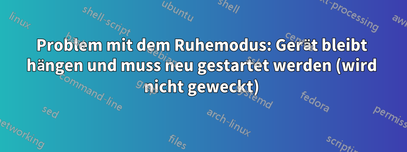 Problem mit dem Ruhemodus: Gerät bleibt hängen und muss neu gestartet werden (wird nicht geweckt)