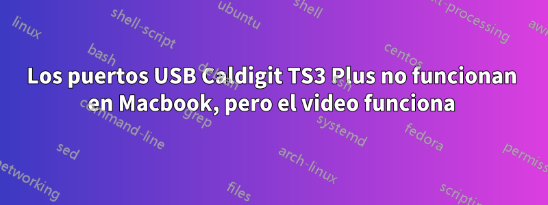 Los puertos USB Caldigit TS3 Plus no funcionan en Macbook, pero el video funciona