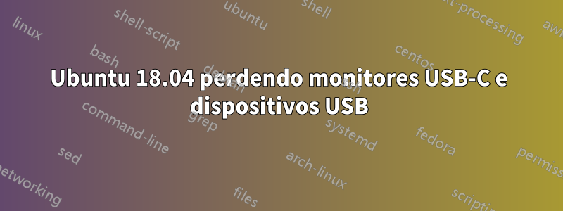 Ubuntu 18.04 perdendo monitores USB-C e dispositivos USB