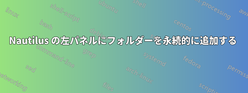 Nautilus の左パネルにフォルダーを永続的に追加する