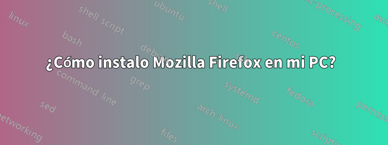 ¿Cómo instalo Mozilla Firefox en mi PC? 