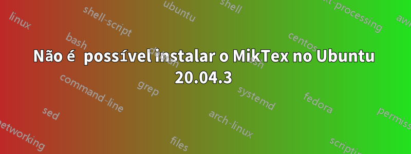 Não é possível instalar o MikTex no Ubuntu 20.04.3