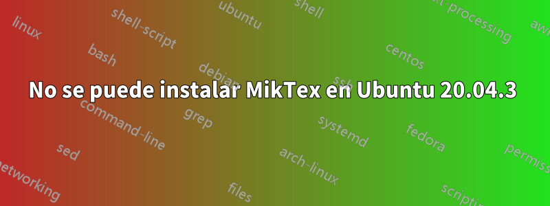 No se puede instalar MikTex en Ubuntu 20.04.3