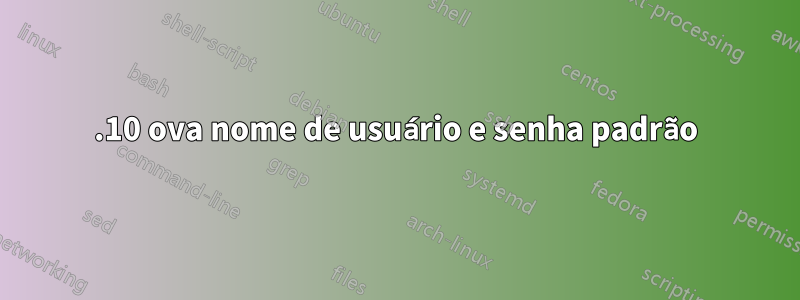 21.10 ova nome de usuário e senha padrão