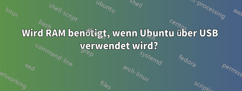 Wird RAM benötigt, wenn Ubuntu über USB verwendet wird? 