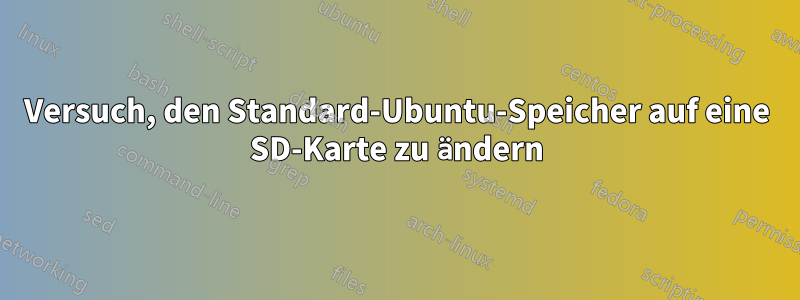 Versuch, den Standard-Ubuntu-Speicher auf eine SD-Karte zu ändern