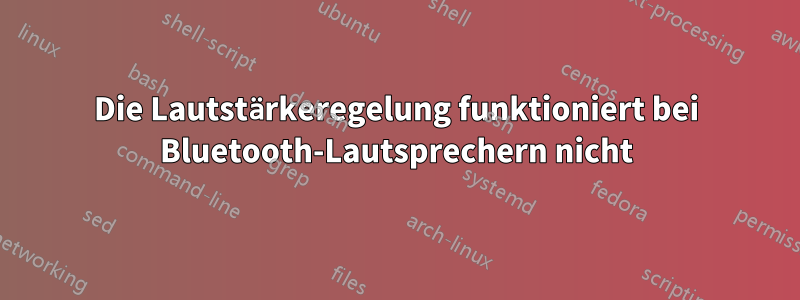 Die Lautstärkeregelung funktioniert bei Bluetooth-Lautsprechern nicht