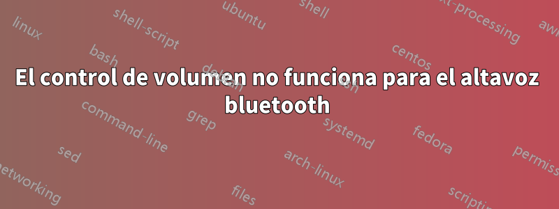 El control de volumen no funciona para el altavoz bluetooth