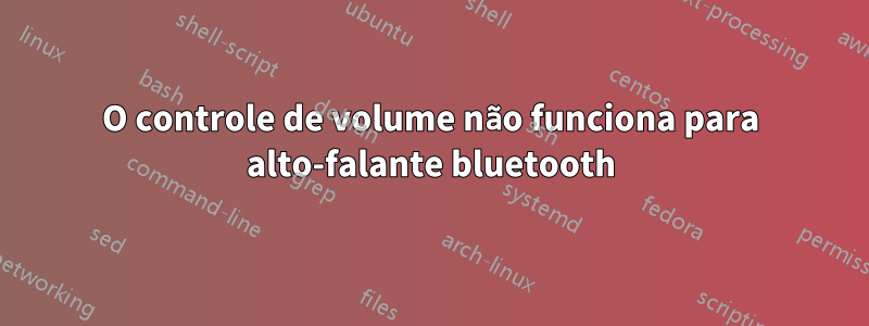 O controle de volume não funciona para alto-falante bluetooth