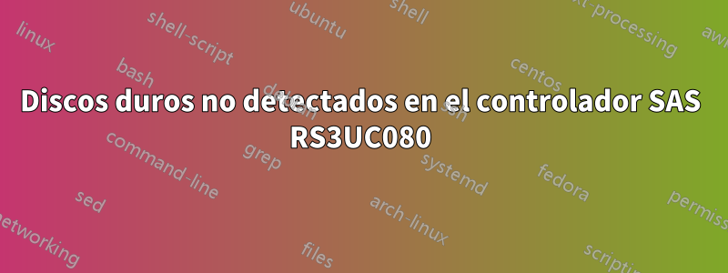 Discos duros no detectados en el controlador SAS RS3UC080