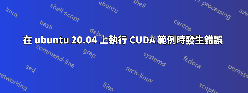 在 ubuntu 20.04 上執行 CUDA 範例時發生錯誤