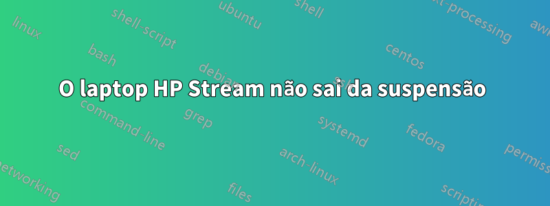 O laptop HP Stream não sai da suspensão