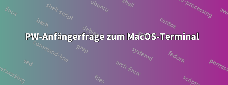 PW-Anfängerfrage zum MacOS-Terminal 