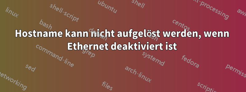 Hostname kann nicht aufgelöst werden, wenn Ethernet deaktiviert ist