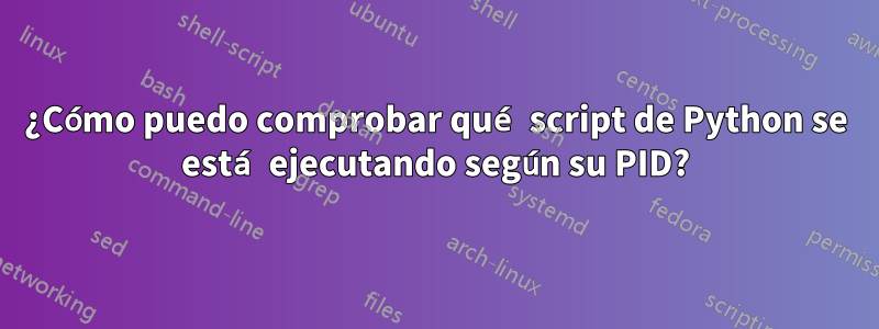 ¿Cómo puedo comprobar qué script de Python se está ejecutando según su PID?