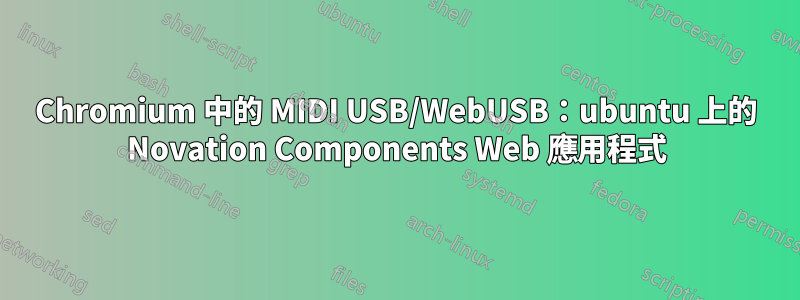 Chromium 中的 MIDI USB/WebUSB：ubuntu 上的 Novation Components Web 應用程式