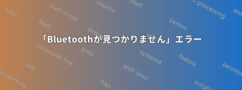 「Bluetoothが見つかりません」エラー