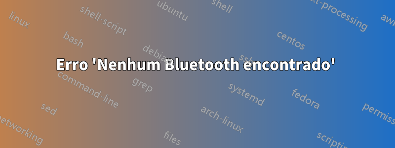 Erro 'Nenhum Bluetooth encontrado'