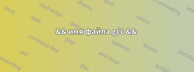 && имя файла gcc &&