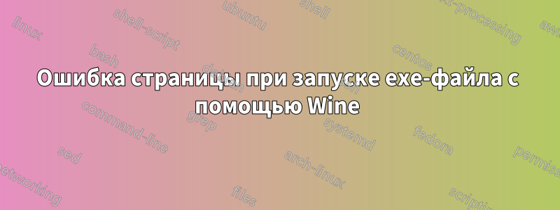 Ошибка страницы при запуске exe-файла с помощью Wine