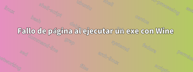 Fallo de página al ejecutar un exe con Wine