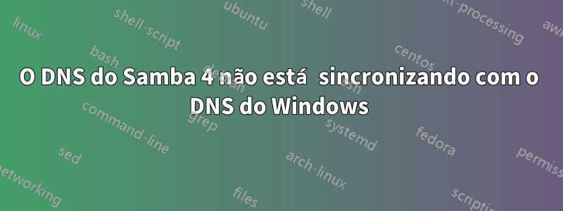 O DNS do Samba 4 não está sincronizando com o DNS do Windows