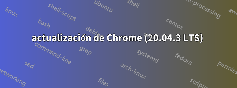 actualización de Chrome (20.04.3 LTS)