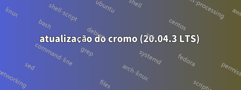 atualização do cromo (20.04.3 LTS)