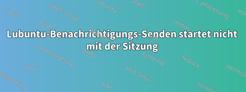 Lubuntu-Benachrichtigungs-Senden startet nicht mit der Sitzung