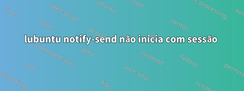 lubuntu notify-send não inicia com sessão