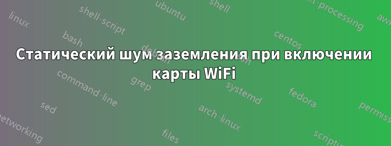 Статический шум заземления при включении карты WiFi