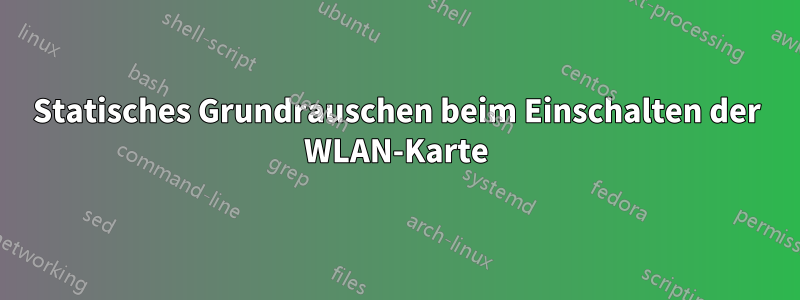 Statisches Grundrauschen beim Einschalten der WLAN-Karte