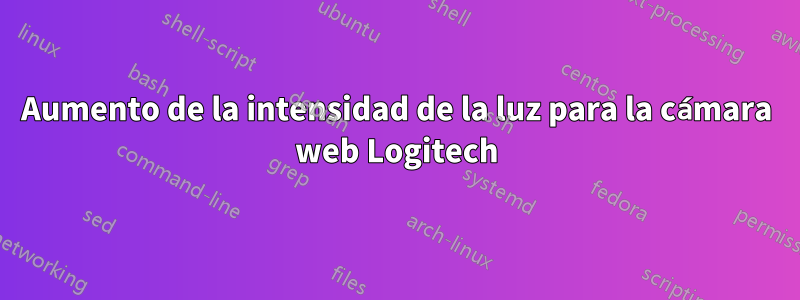 Aumento de la intensidad de la luz para la cámara web Logitech