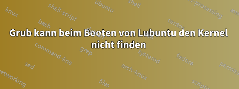 Grub kann beim Booten von Lubuntu den Kernel nicht finden