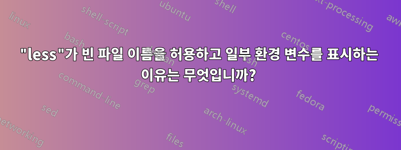 "less"가 빈 파일 이름을 허용하고 일부 환경 변수를 표시하는 이유는 무엇입니까?