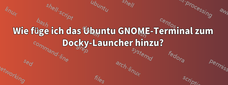 Wie füge ich das Ubuntu GNOME-Terminal zum Docky-Launcher hinzu?