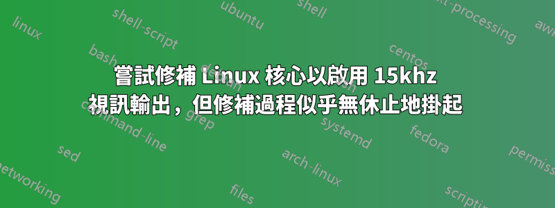 嘗試修補 Linux 核心以啟用 15khz 視訊輸出，但修補過程似乎無休止地掛起