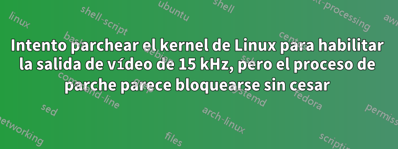 Intento parchear el kernel de Linux para habilitar la salida de vídeo de 15 kHz, pero el proceso de parche parece bloquearse sin cesar