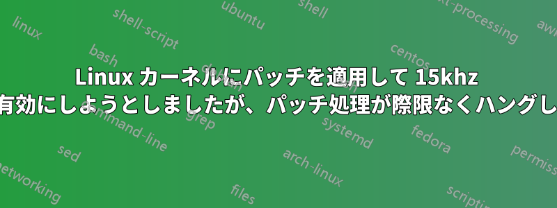 Linux カーネルにパッチを適用して 15khz のビデオ出力を有効にしようとしましたが、パッチ処理が際限なくハングしているようです