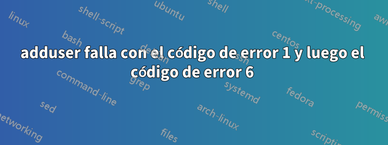 adduser falla con el código de error 1 y luego el código de error 6