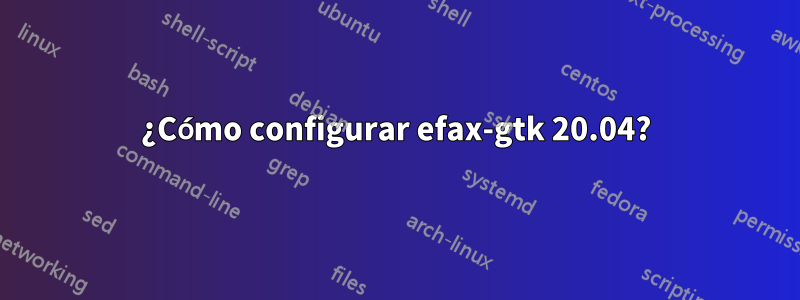 ¿Cómo configurar efax-gtk 20.04?