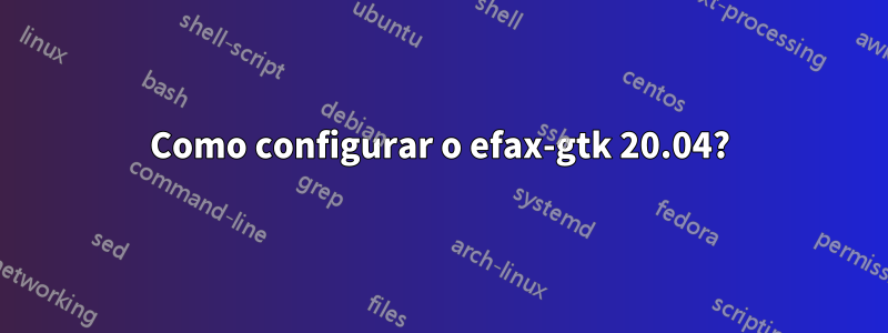 Como configurar o efax-gtk 20.04?