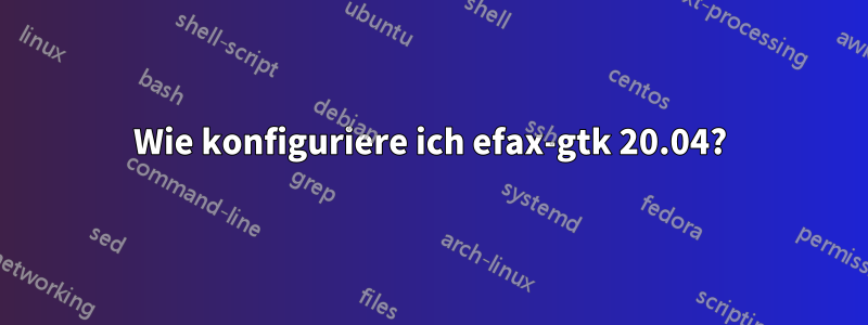 Wie konfiguriere ich efax-gtk 20.04?