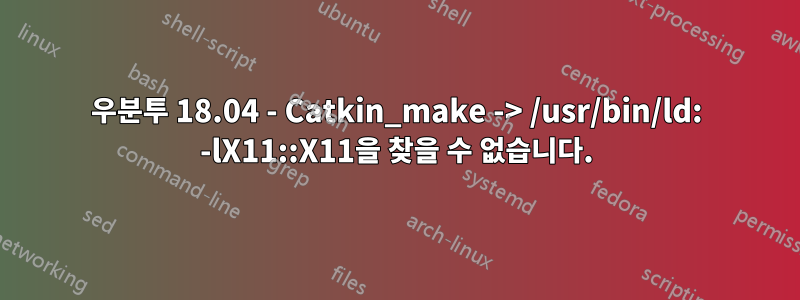 우분투 18.04 - Catkin_make -> /usr/bin/ld: -lX11::X11을 찾을 수 없습니다.