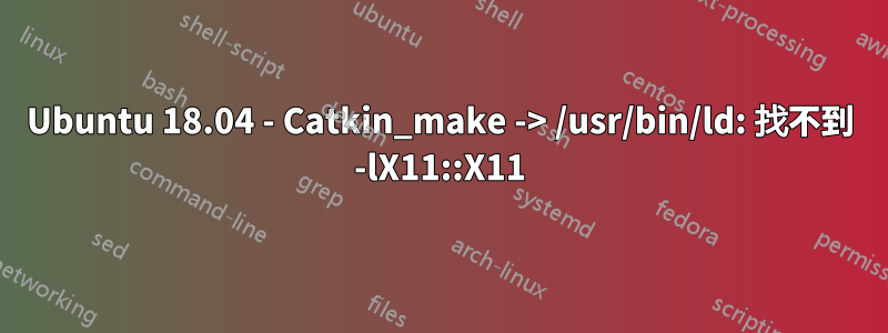 Ubuntu 18.04 - Catkin_make -> /usr/bin/ld: 找不到 -lX11::X11