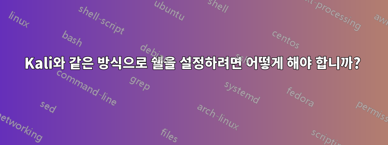 Kali와 같은 방식으로 쉘을 설정하려면 어떻게 해야 합니까?